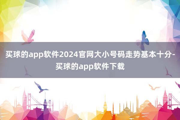 买球的app软件2024官网大小号码走势基本十分-买球的app软件下载