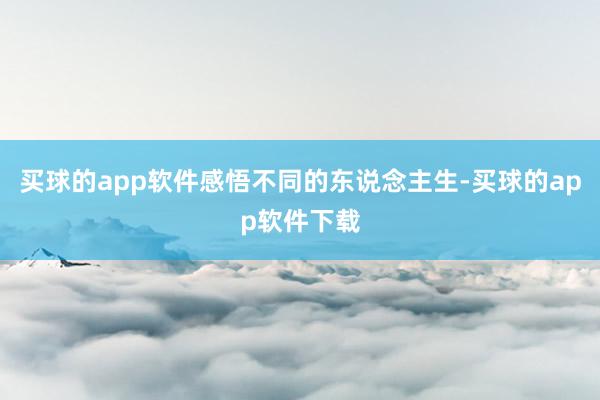 买球的app软件感悟不同的东说念主生-买球的app软件下载