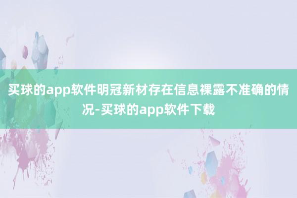 买球的app软件明冠新材存在信息裸露不准确的情况-买球的app软件下载