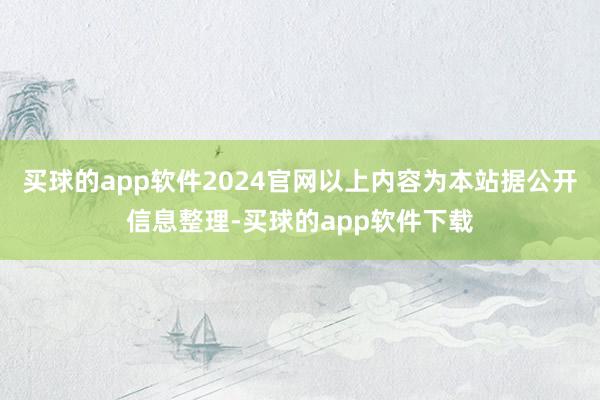 买球的app软件2024官网以上内容为本站据公开信息整理-买球的app软件下载