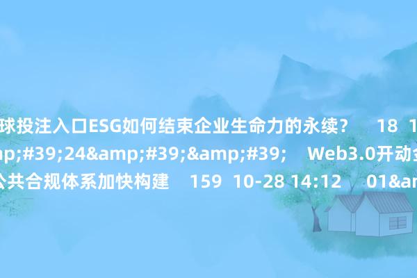 买球投注入口ESG如何结束企业生命力的永续？    18  10-30 16:31     01&#39;24&#39;&#39;    Web3.0开动金融立异 公共合规体系加快构建    159  10-28 14:12     01&#39;23&#39;&#39;    第十届公共商学院院长论坛：交融东谈主工智能 鼓励商学评释注解立异发展    313  10-25 23:09     0