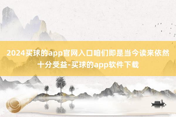 2024买球的app官网入口咱们即是当今读来依然十分受益-买球的app软件下载