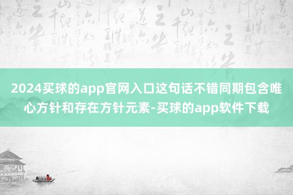 2024买球的app官网入口这句话不错同期包含唯心方针和存在方针元素-买球的app软件下载